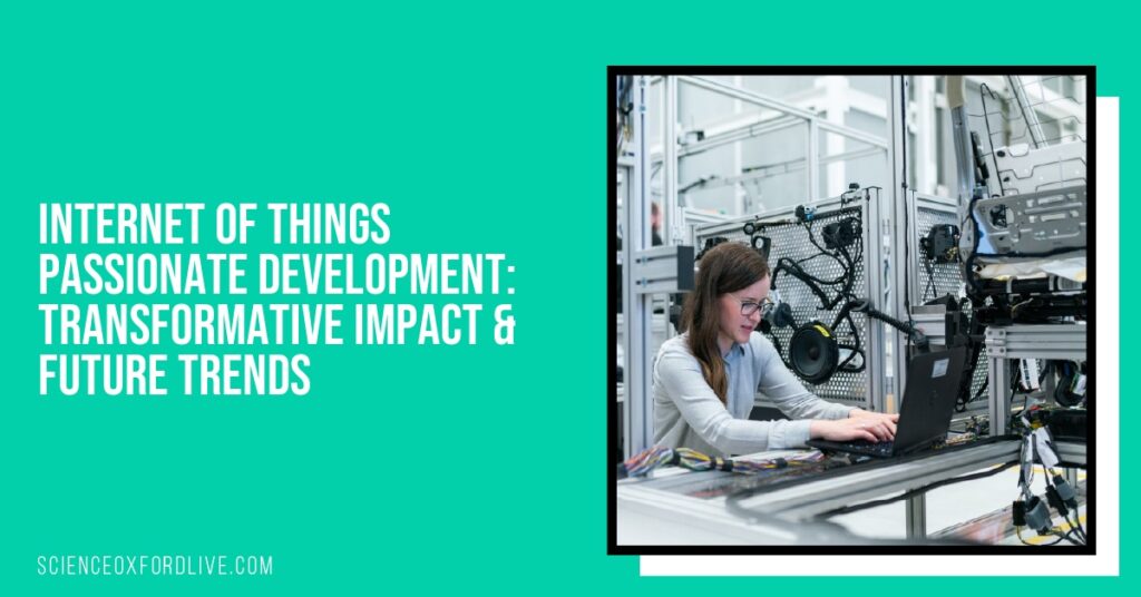 Internet of Things Passionate Development: Transformative Impact & Future Trends