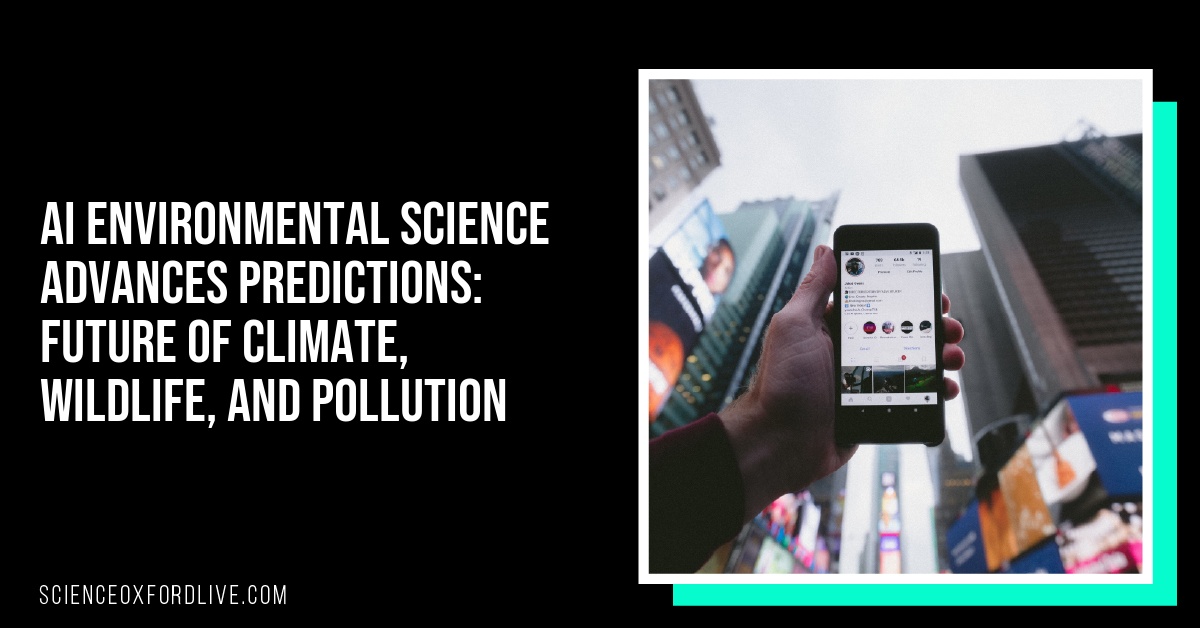 AI Environmental Science Advances Predictions: Future of Climate, Wildlife, and Pollution