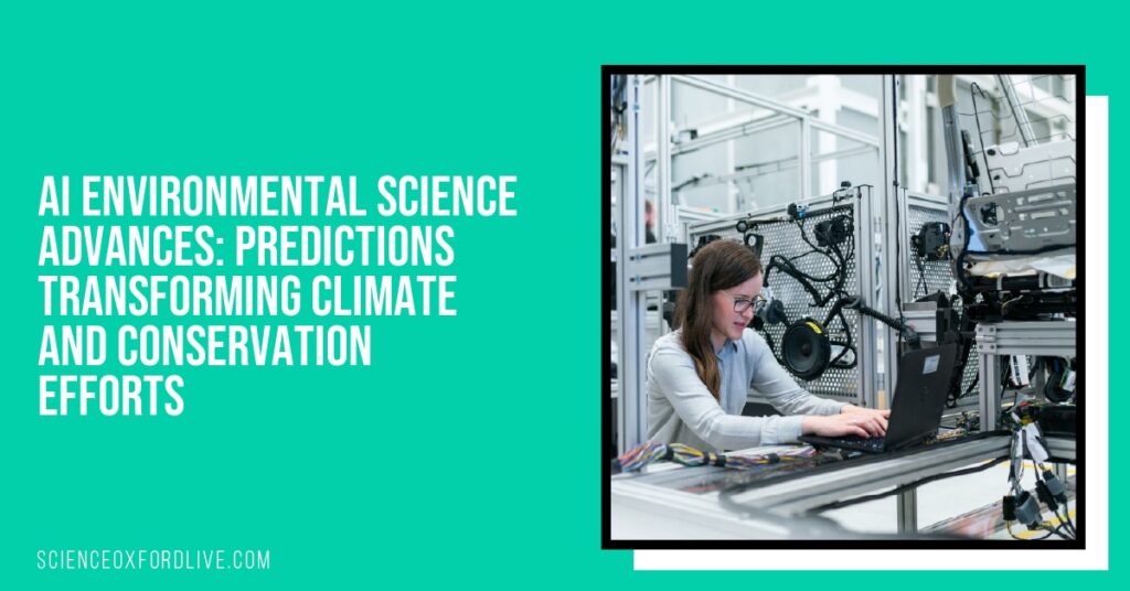 AI Environmental Science Advances: Predictions Transforming Climate and Conservation Efforts