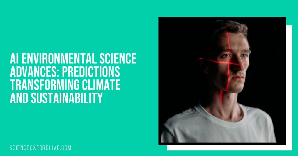AI Environmental Science Advances: Predictions Transforming Climate and Sustainability