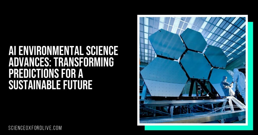 AI Environmental Science Advances: Transforming Predictions for a Sustainable Future