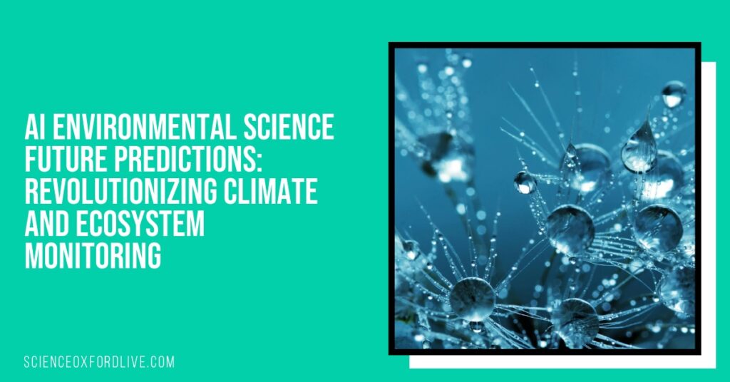 AI Environmental Science Future Predictions: Revolutionizing Climate and Ecosystem Monitoring