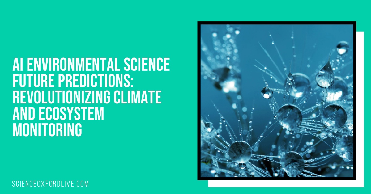 AI Environmental Science Future Predictions: Revolutionizing Climate and Ecosystem Monitoring