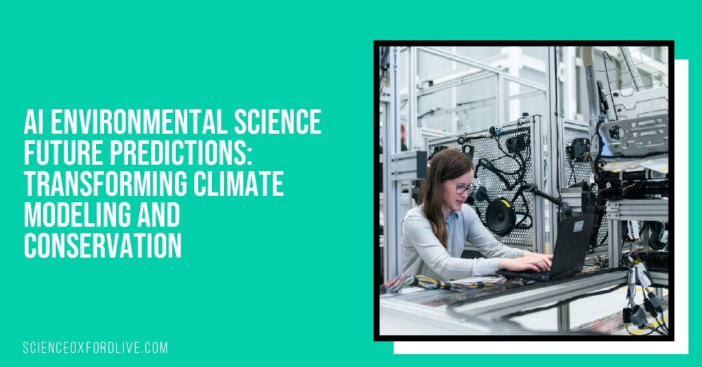 AI Environmental Science Future Predictions: Transforming Climate Modeling and Conservation