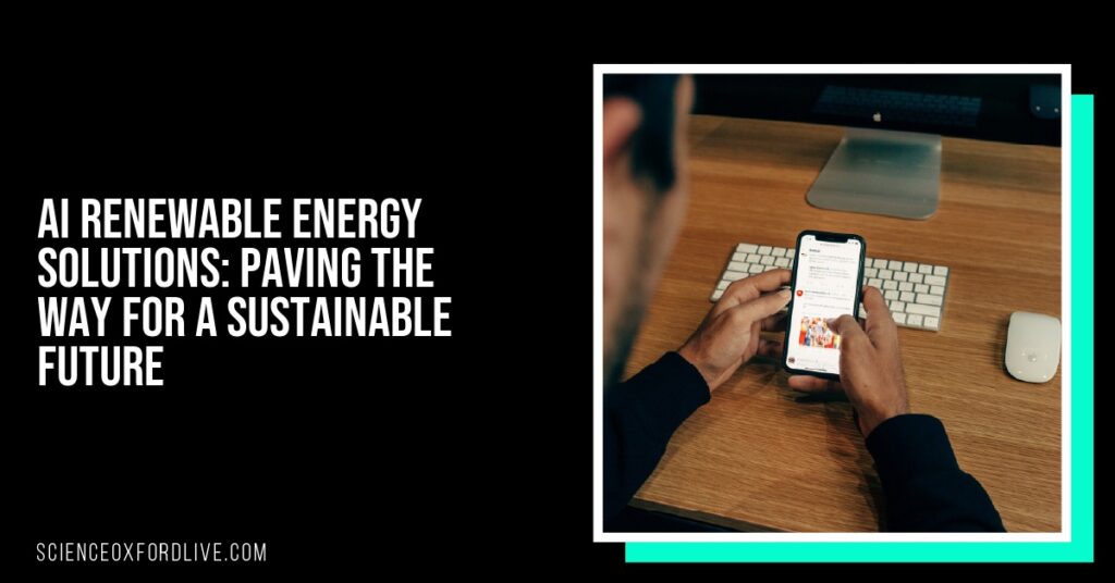 AI Renewable Energy Solutions: Paving the Way for a Sustainable Future AI Renewable Energy Solutions: Paving the Way for a Sustainable Future
