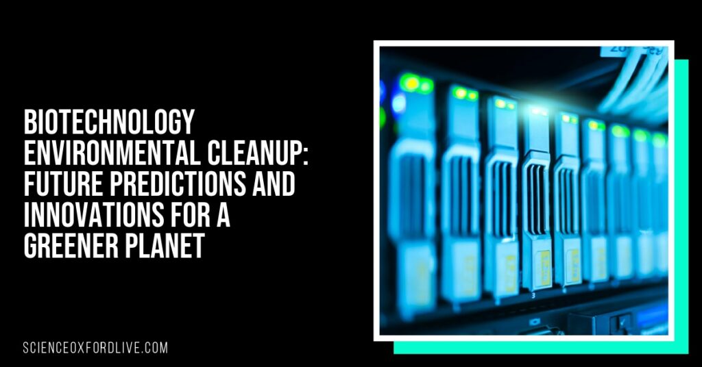 Biotechnology Environmental Cleanup: Future Predictions and Innovations for a Greener Planet