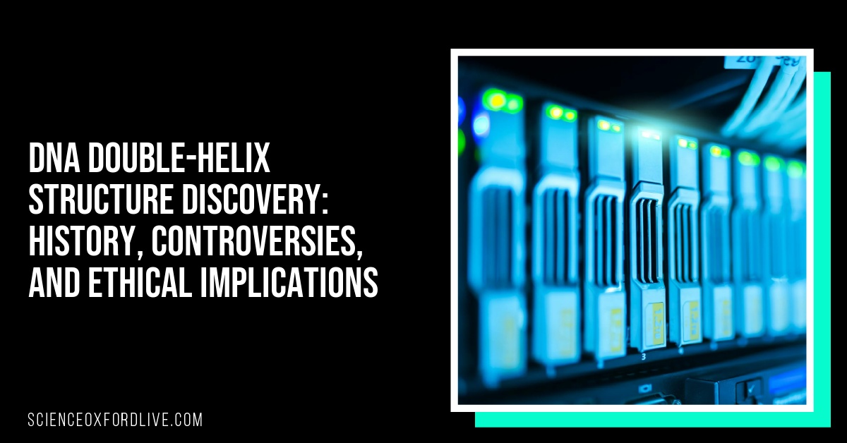 DNA Double-Helix Structure Discovery: History, Controversies, and Ethical Implications