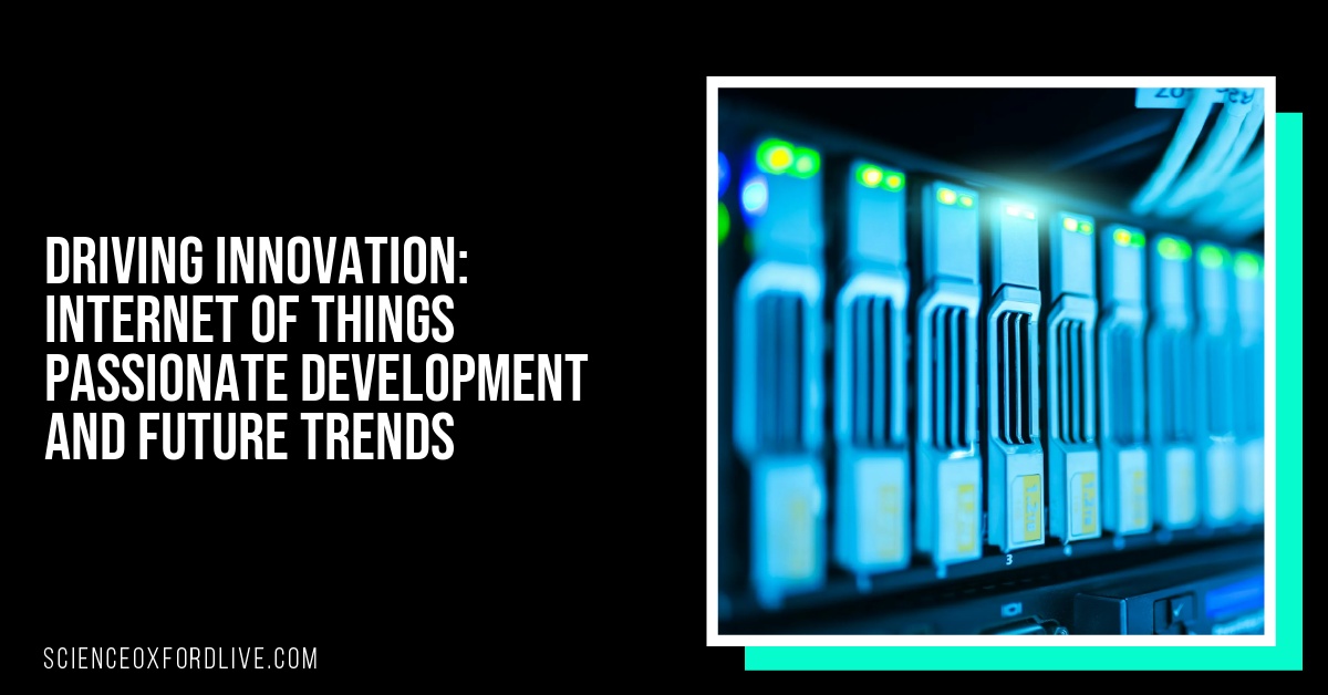 Driving Innovation: Internet of Things Passionate Development and Future Trends