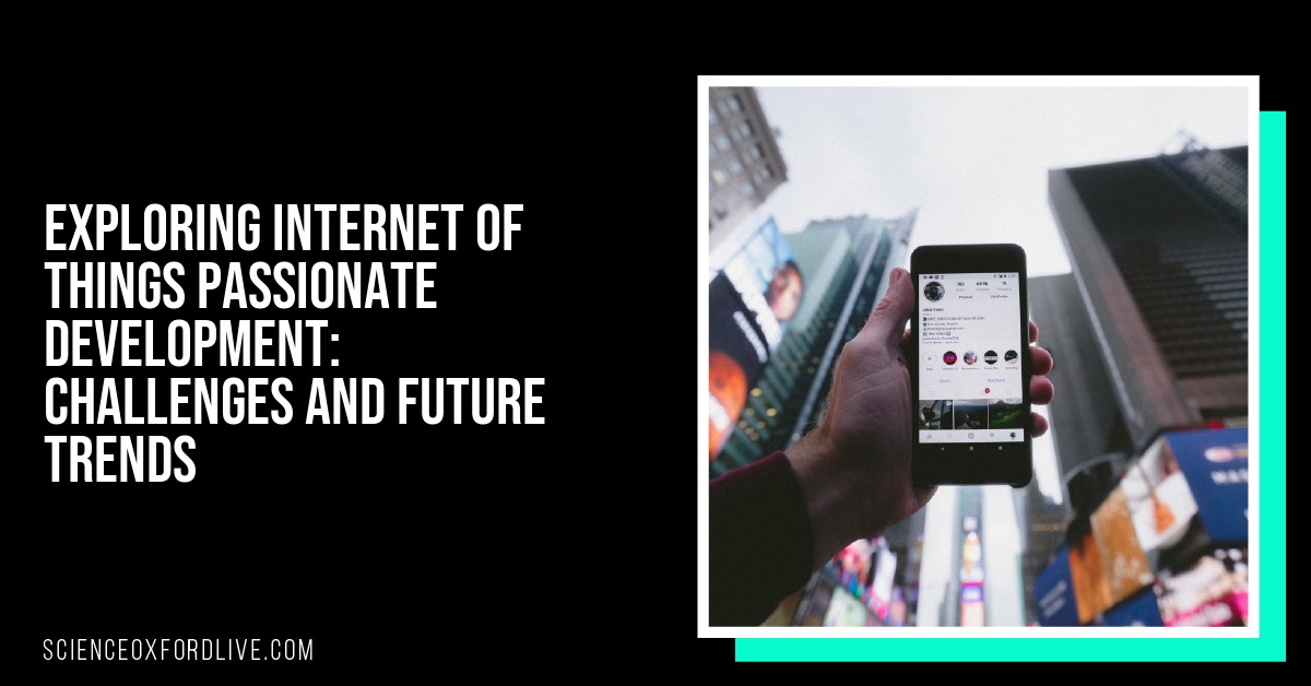 Exploring Internet of Things Passionate Development: Challenges and Future Trends