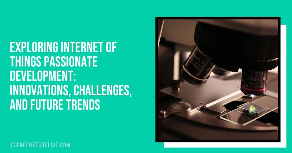 Exploring Internet of Things Passionate Development: Innovations, Challenges, and Future Trends