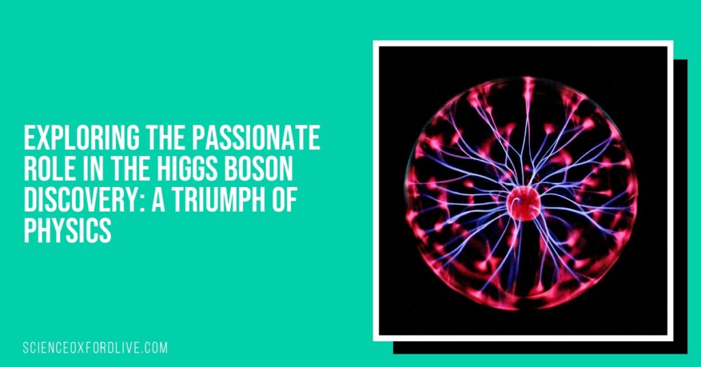 Exploring the Passionate Role in the Higgs Boson Discovery: A Triumph of Physics Exploring the Passionate Role in the Higgs Boson Discovery: A Triumph of Physics