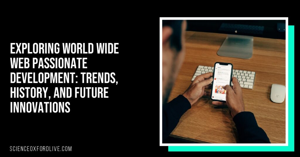 Exploring World Wide Web Passionate Development: Trends, History, and Future Innovations