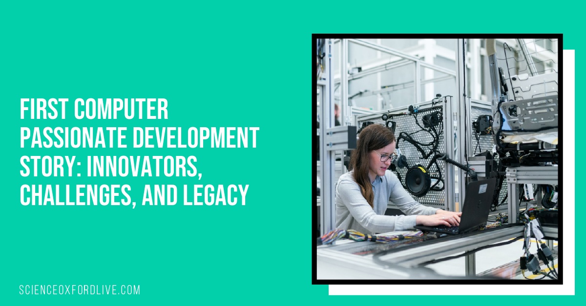 First Computer Passionate Development Story: Innovators, Challenges, and Legacy