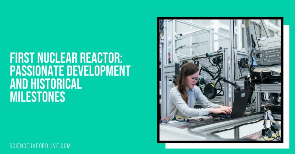 First Nuclear Reactor: Passionate Development and Historical Milestones