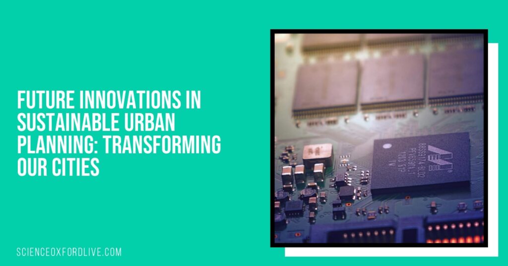 Future Innovations in Sustainable Urban Planning: Transforming Our Cities