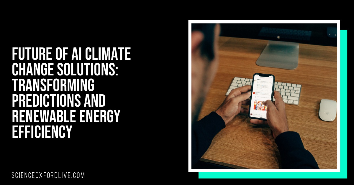Future of AI Climate Change Solutions: Transforming Predictions and Renewable Energy Efficiency