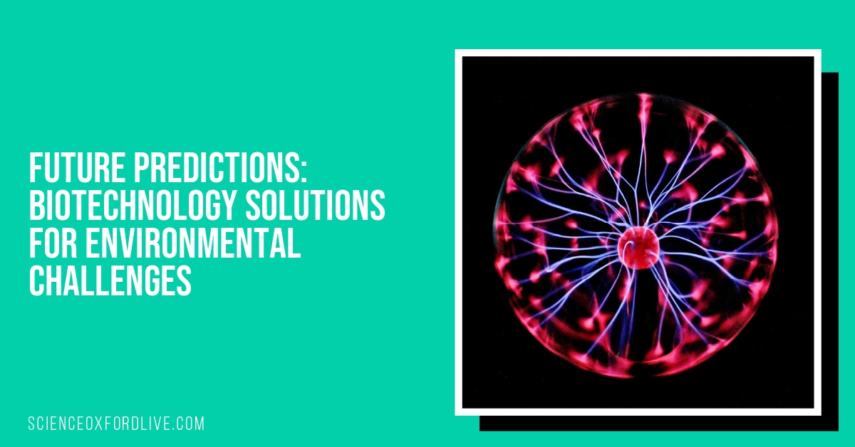 Future Predictions: Biotechnology Solutions for Environmental Challenges