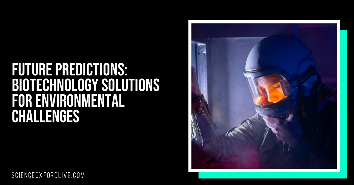 Future Predictions: Biotechnology Solutions for Environmental Challenges