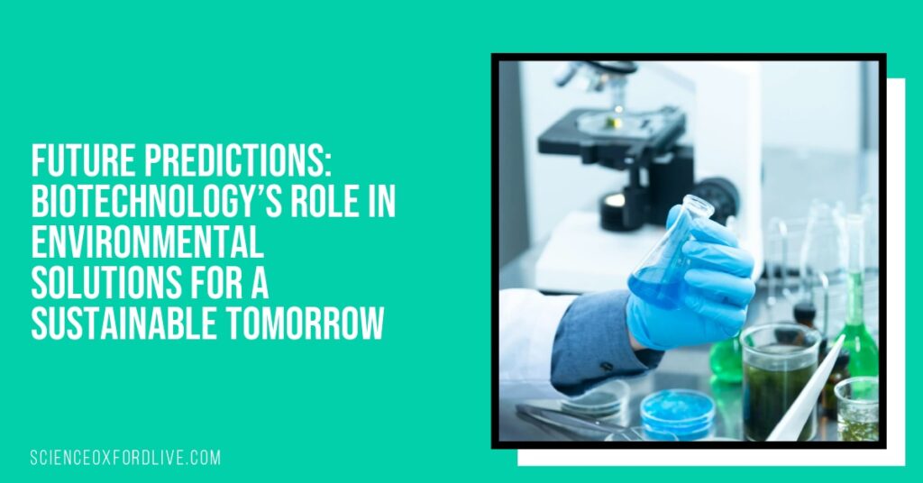 Future Predictions: Biotechnology’s Role in Environmental Solutions for a Sustainable Tomorrow