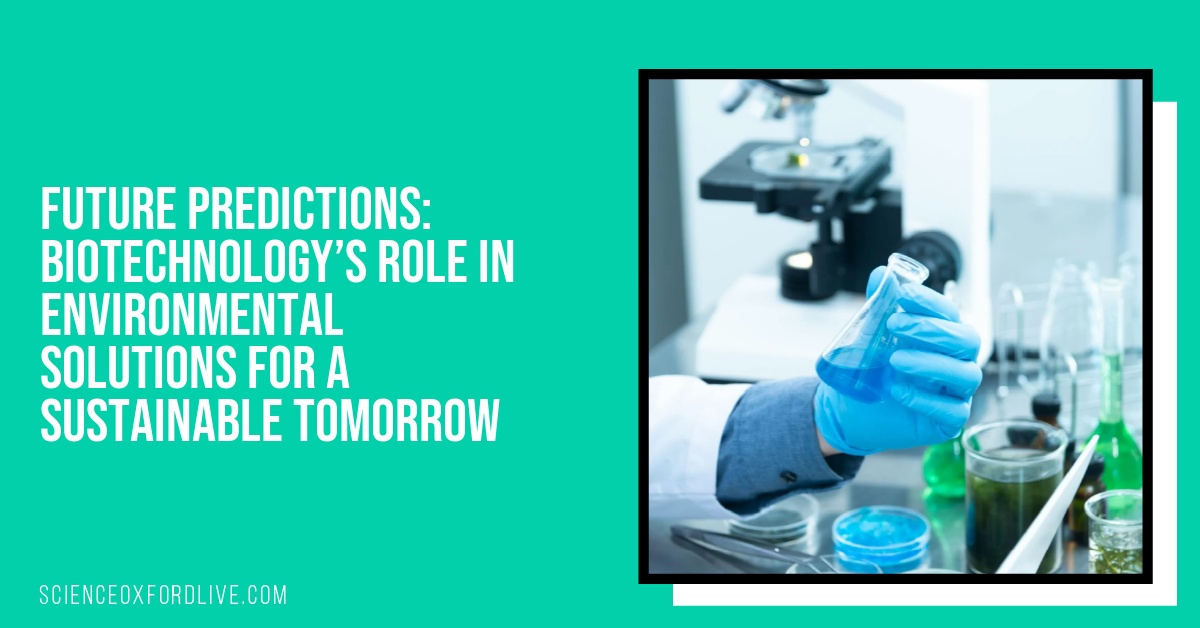 Future Predictions: Biotechnology’s Role in Environmental Solutions for a Sustainable Tomorrow