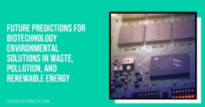 Future Predictions for Biotechnology Environmental Solutions in Waste, Pollution, and Renewable Energy