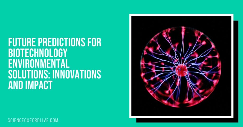 Future Predictions for Biotechnology Environmental Solutions: Innovations and Impact