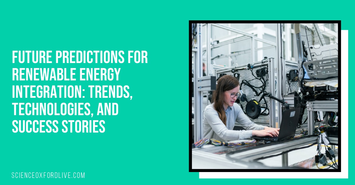 Future Predictions for Renewable Energy Integration: Trends, Technologies, and Success Stories