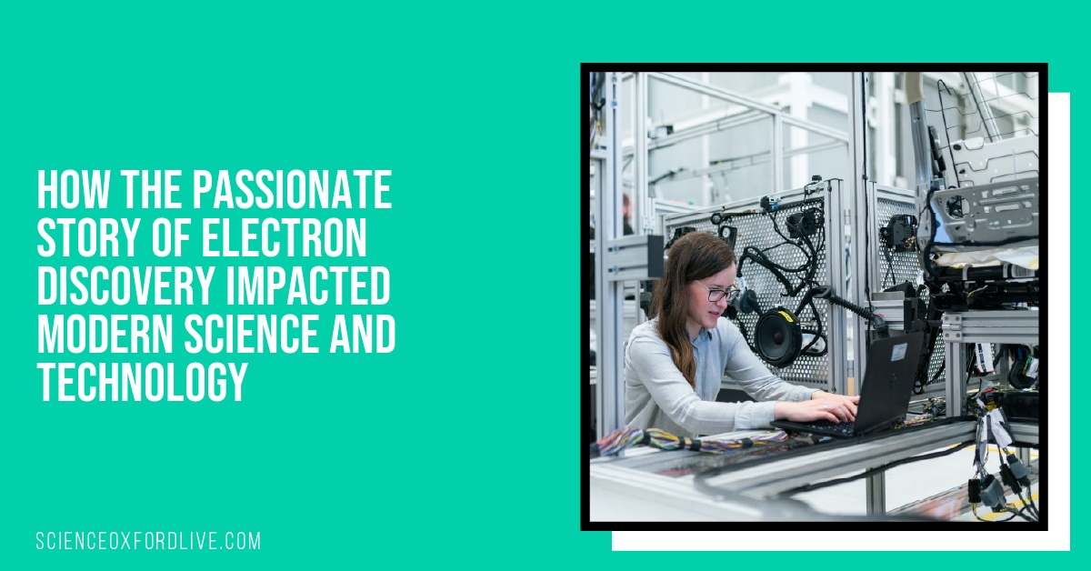 How the Passionate Story of Electron Discovery Impacted Modern Science and Technology