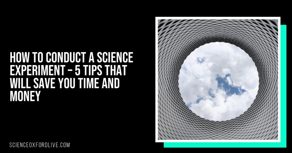 How to Conduct a Science Experiment – 5 Tips That Will Save You Time And Money