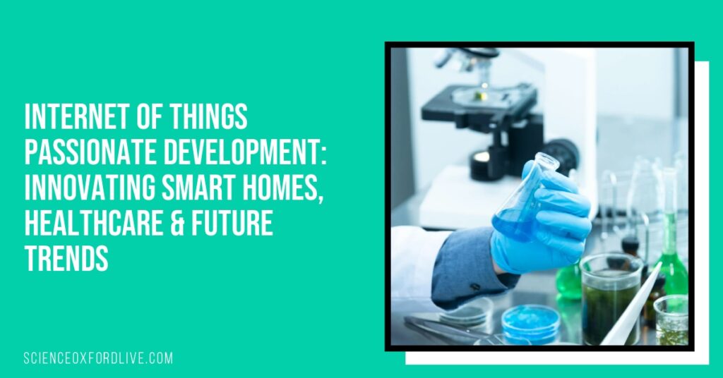 Internet of Things Passionate Development: Innovating Smart Homes, Healthcare & Future Trends