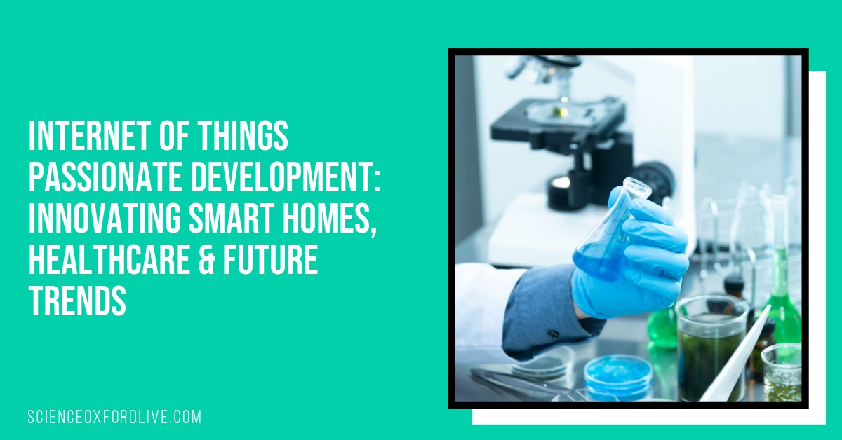 Internet of Things Passionate Development: Innovating Smart Homes, Healthcare & Future Trends