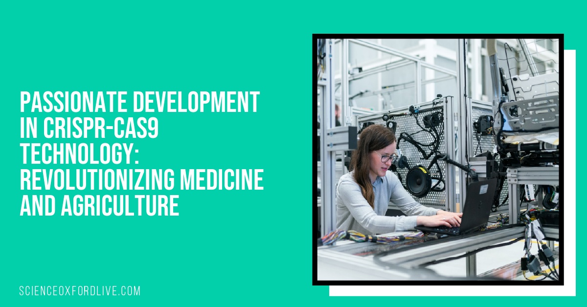 Passionate Development in CRISPR-Cas9 Technology: Revolutionizing Medicine and Agriculture