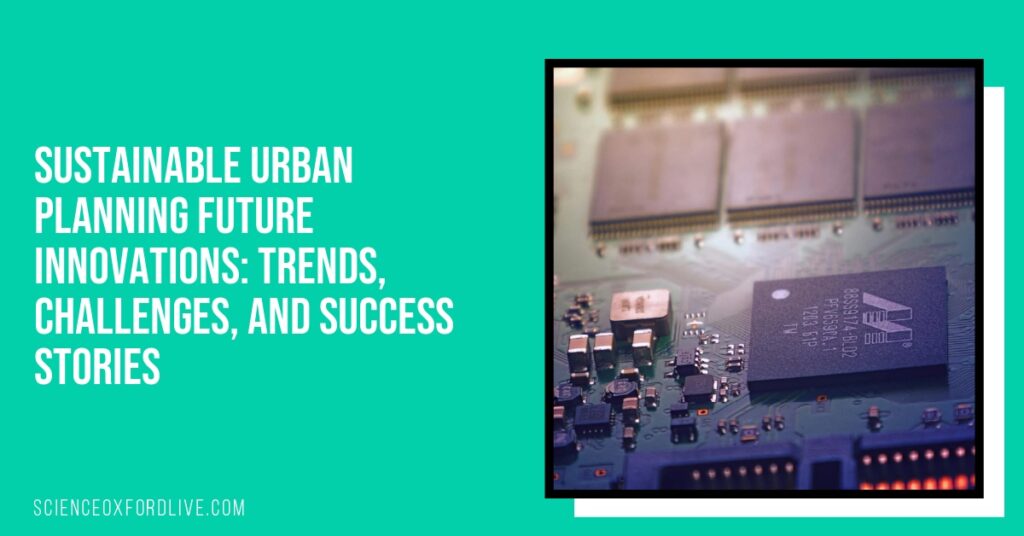 Sustainable Urban Planning Future Innovations: Trends, Challenges, and Success Stories