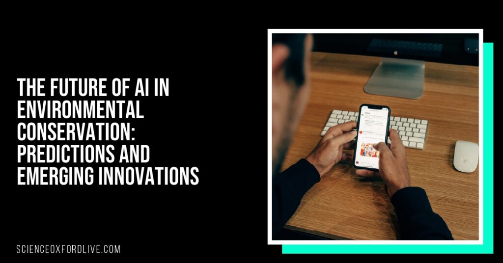 The Future of AI in Environmental Conservation: Predictions and Emerging Innovations