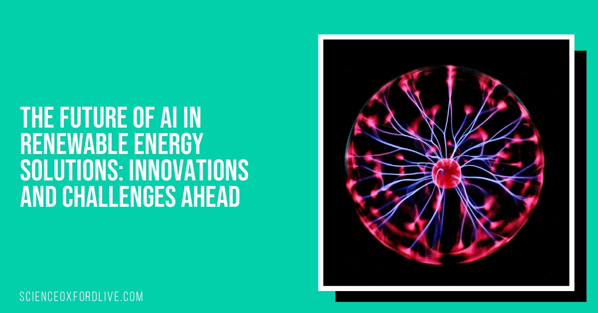 The Future of AI in Renewable Energy Solutions: Innovations and Challenges Ahead