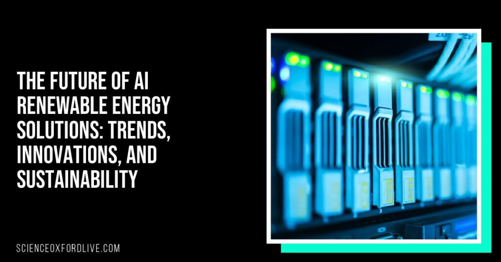 The Future of AI Renewable Energy Solutions: Trends, Innovations, and Sustainability