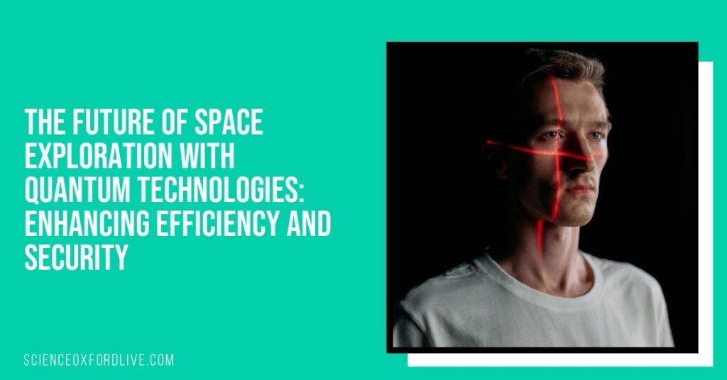 The Future of Space Exploration with Quantum Technologies: Enhancing Efficiency and Security
