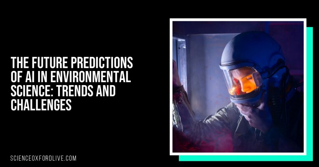 The Future Predictions of AI in Environmental Science: Trends and Challenges
