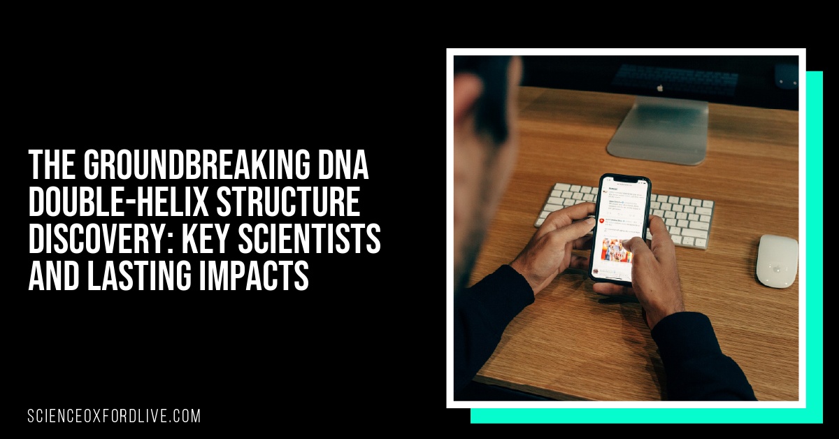 The Groundbreaking DNA Double-Helix Structure Discovery: Key Scientists and Lasting Impacts