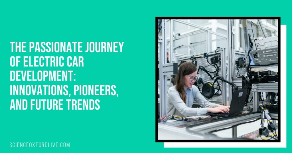 The Passionate Journey of Electric Car Development: Innovations, Pioneers, and Future Trends