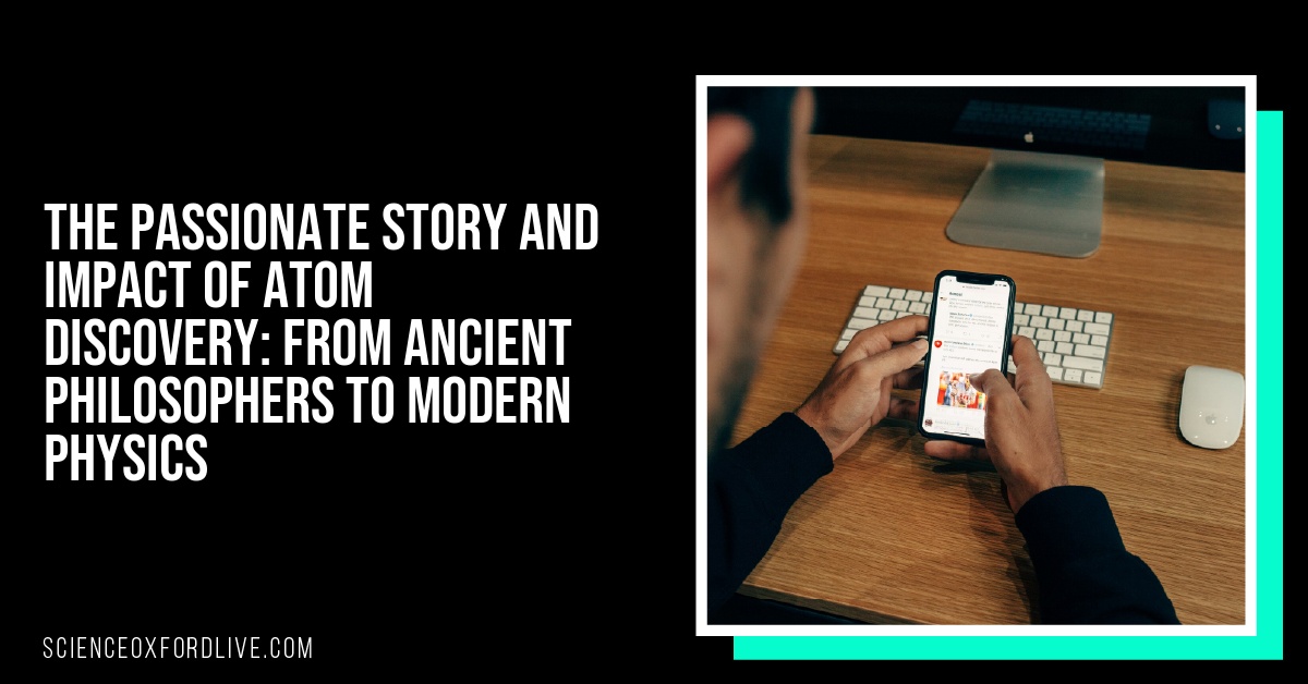 The Passionate Story and Impact of Atom Discovery: From Ancient Philosophers to Modern Physics