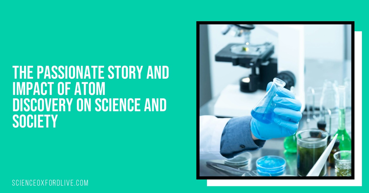 The Passionate Story and Impact of Atom Discovery on Science and Society