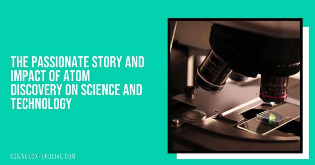 The Passionate Story and Impact of Atom Discovery on Science and Technology