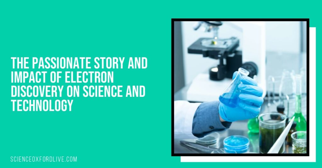 The Passionate Story and Impact of Electron Discovery on Science and Technology
