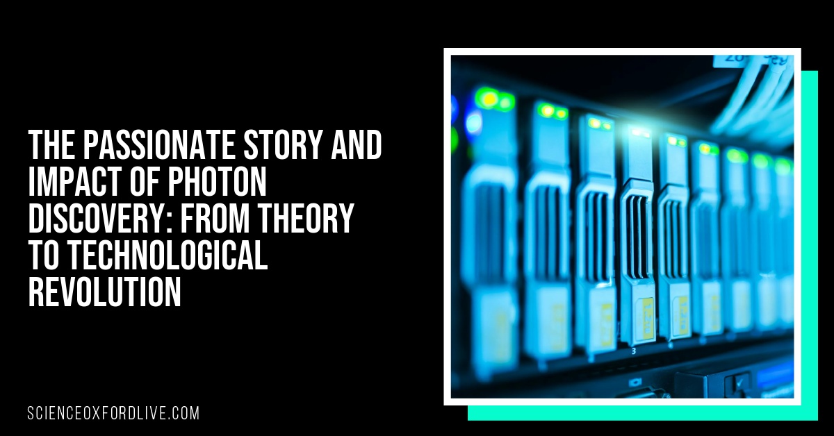 The Passionate Story and Impact of Photon Discovery: From Theory to Technological Revolution