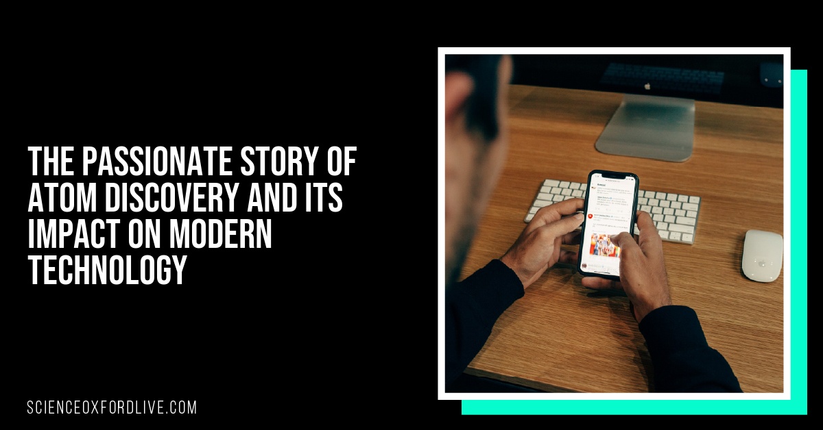 The Passionate Story of Atom Discovery and Its Impact on Modern Technology