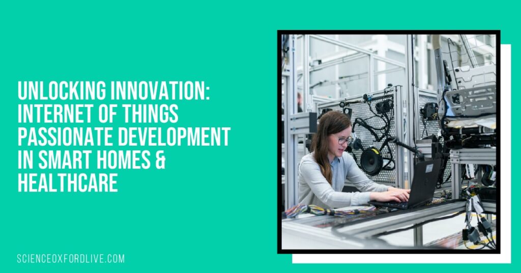 Unlocking Innovation: Internet of Things Passionate Development in Smart Homes & Healthcare