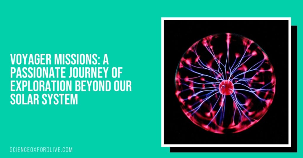 Voyager Missions: A Passionate Journey of Exploration Beyond Our Solar System